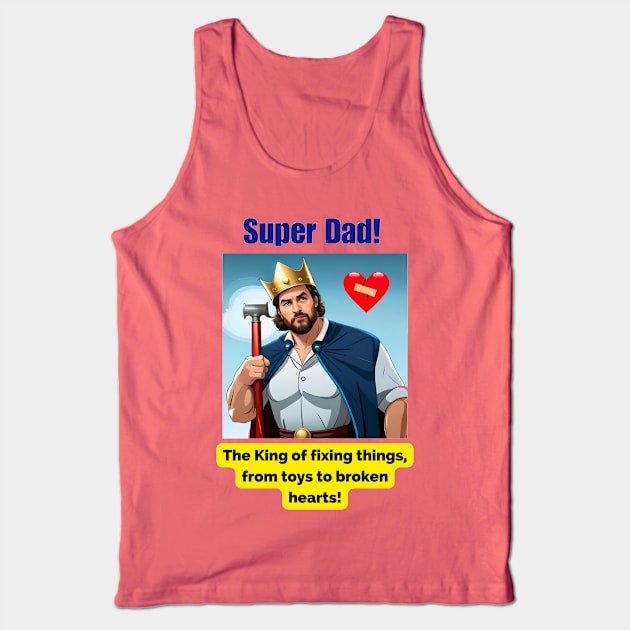 Super Dad: The king of fixing things, from toys to broken hearts Tank Top by HappyWords